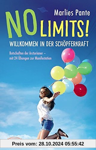 NO LIMITS! Willkommen in der Schöpferkraft: Botschaften der Arcturianer - mit 24 Übungen zur Manifestation