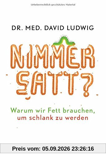 nimmersatt?: Warum wir Fett brauchen, um schlank zu werden