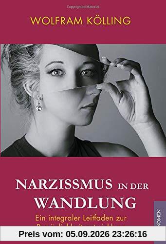 Narzissmus in der Wandlung: Ein integraler Leitfaden zur Persönlichkeitsentwicklung