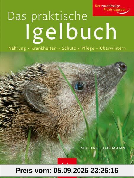 Das praktische Igel-Buch: Nahrung · Krankheiten · Schutz · Pflege · Überwintern