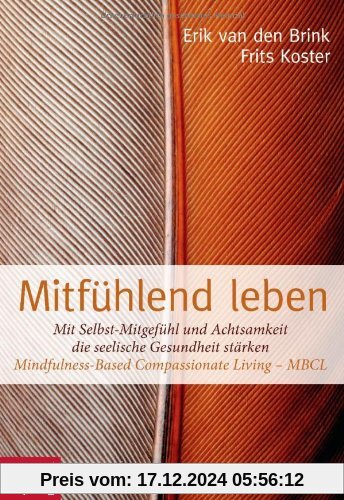 Mitfühlend leben: Mit Selbst-Mitgefühl und Achtsamkeit die seelische Gesundheit stärken: Mindfulness-Based Compassionate