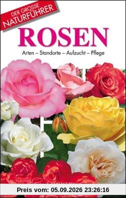 Rosen: Arten - Standorte - Aufzucht - Pflege