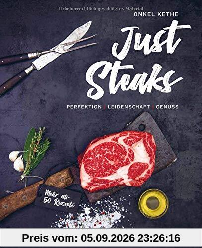 Just Steaks: Perfektion - Leidenschaft - Genuss