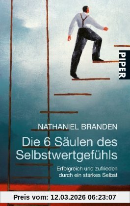Nathaniel Branden Die 6 Säulen Des Selbstwertgefühls, Erfolgreich Und Zufrieden Durch Ein Starkes Selbst