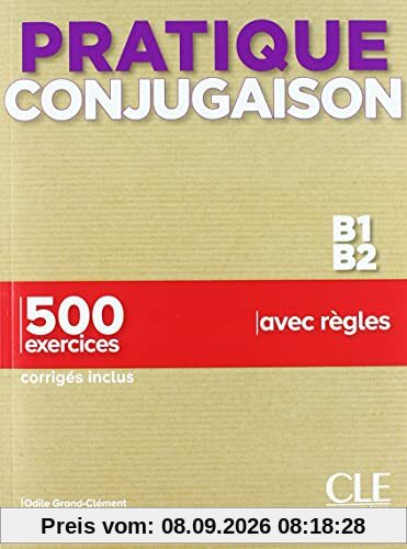 Conjugaison B1-B2 : 500 exercices avec règles : corrigés inclus