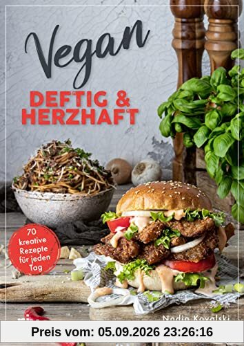Vegan – deftig und herzhaft: 70 kreative Rezepte für jeden Tag. Leckere Wohlfühlküche und Gerichte mit Umami-Geschmack. Schmoren, rösten, braten, panieren und mehr. Pasta, Burger, Steak und Co.
