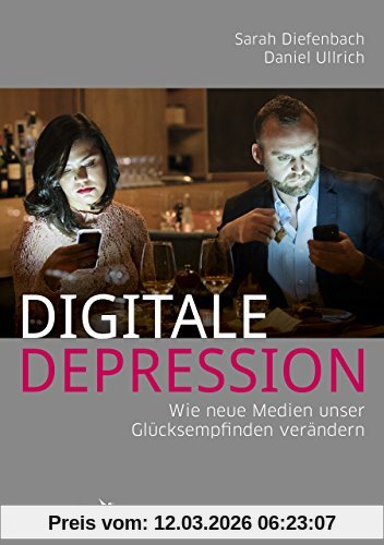 Diefenbach, Prof. Dr. Sarah Digitale Depression, Wie Neue Medien Unser Glücksempfinden Verändern