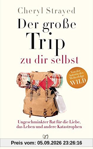 Der große Trip zu dir selbst: Ungeschminkter Rat für die Liebe, das Leben und andere Katastrophen