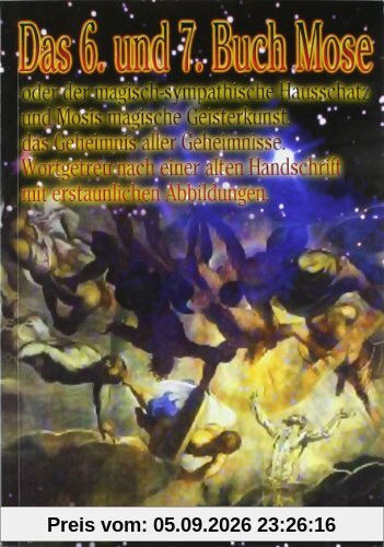 Das 6. und 7. Buch Mose - Oder der magisch-sympathische Hausschatz und Mosis magische Geisterkunst, das Geheimnis aller Geheimnisse - wortgetreu nach ... Handschrift mit erstaunlichen Abbildungen