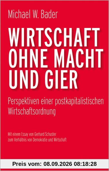 Wirtschaft ohne Macht und Gier: Perspektiven einer postkapitalistischen Wirtschaftsordnung