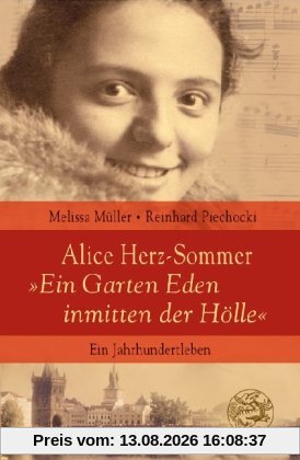 Alice Herz-Sommer - Ein Garten Eden inmitten der Hölle: Ein Jahrhundertleben: Das Jahrhundertleben