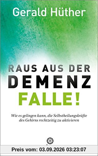 Raus aus der Demenz-Falle!: Wie es gelingen kann, die Selbstheilungskräfte des Gehirns rechtzeitig zu aktivieren