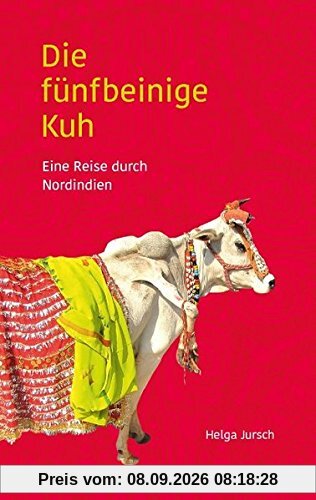 Die fünfbeinige Kuh: Eine Reise durch Nordindien