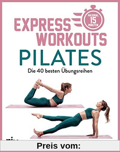 Express-Workouts – Pilates: Die 40 besten Übungsreihen. Maximal 15 Minuten