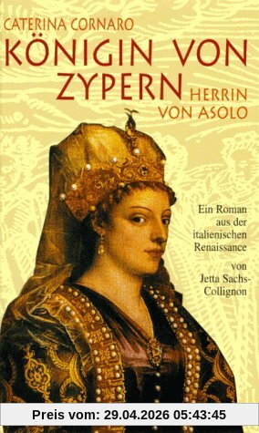 Caterina Cornaro. Königin von Zypern. Herrin von Asolo. Ein Roman aus der italienischen Renaissance