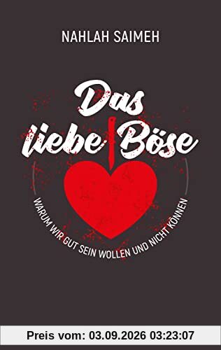 Das liebe Böse: Warum wir gut sein wollen und nicht können