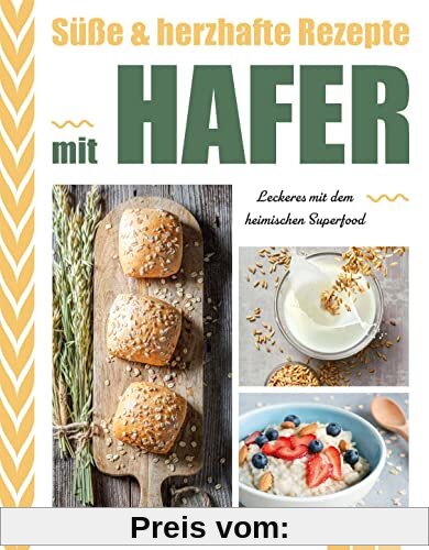 Süße & herzhafte Rezepte mit Hafer: Leckeres mit dem heimischen Superfood. 50 gesunde Hafer-Rezpte