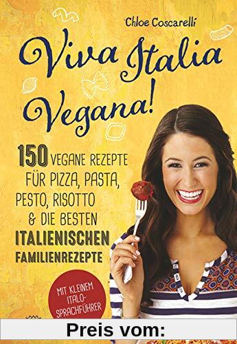 Viva Italia Vegana!: 150 vegane Rezepte für Pizza, Pasta, Pesto, Risotto & die besten italienischen Familienrezepte. Mit