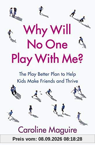 Why Will No One Play With Me?: The Play Better Plan to Help Kids Make Friends and Thrive