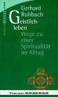 Geistlich leben. Wege zu einer Spiritualität im Alltag