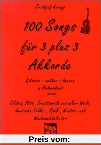 100 Songs. Gitarre selber lernen in Rekordzeit: 100 Songs für 3 plus 3 Akkorde: Oldies, Hits, Traditionals aus aller Wel