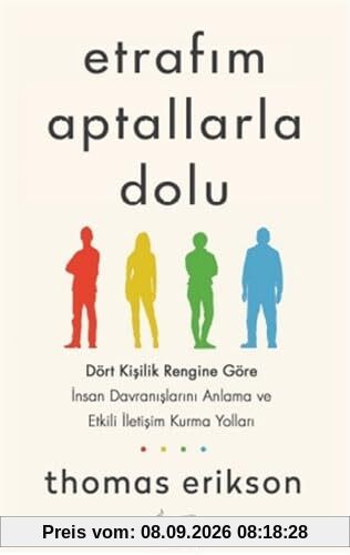 Etrafım Aptallarla Dolu: Dört Kişilik Rengine Göre İnsan Davranışlarını Anlama ve Etkili İletişim Kurma Yolları