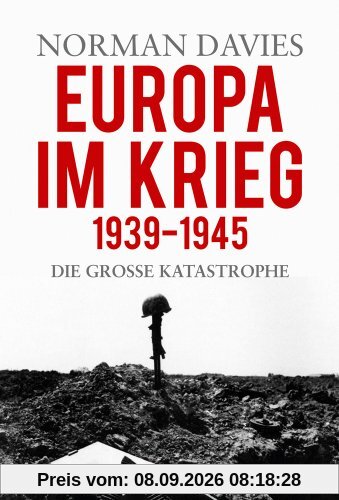 Europa im Krieg 1939 - 1945: Die grosse Katastrophe