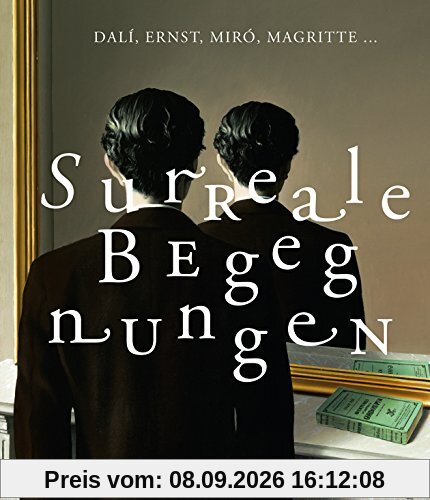 Dalí, Ernst, Miró, Magritte ...: Surreale Begegnungen aus den Sammlungen Edward James, Roland Penrose, Gabrielle Keiller, Ulla und Heiner Pietzsch
