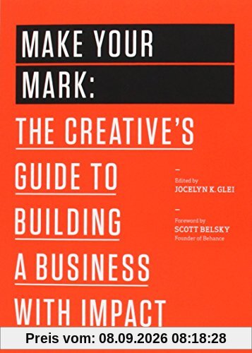 Glei, Jocelyn K. Make Your Mark, The Creative's Guide To Building A Business With Impact (The 99U Book Series)