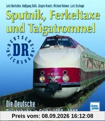 Sputnik, Ferkeltaxe und Taigatrommel: Die Deutsche Reichsbahn in Farbe 1965-1993