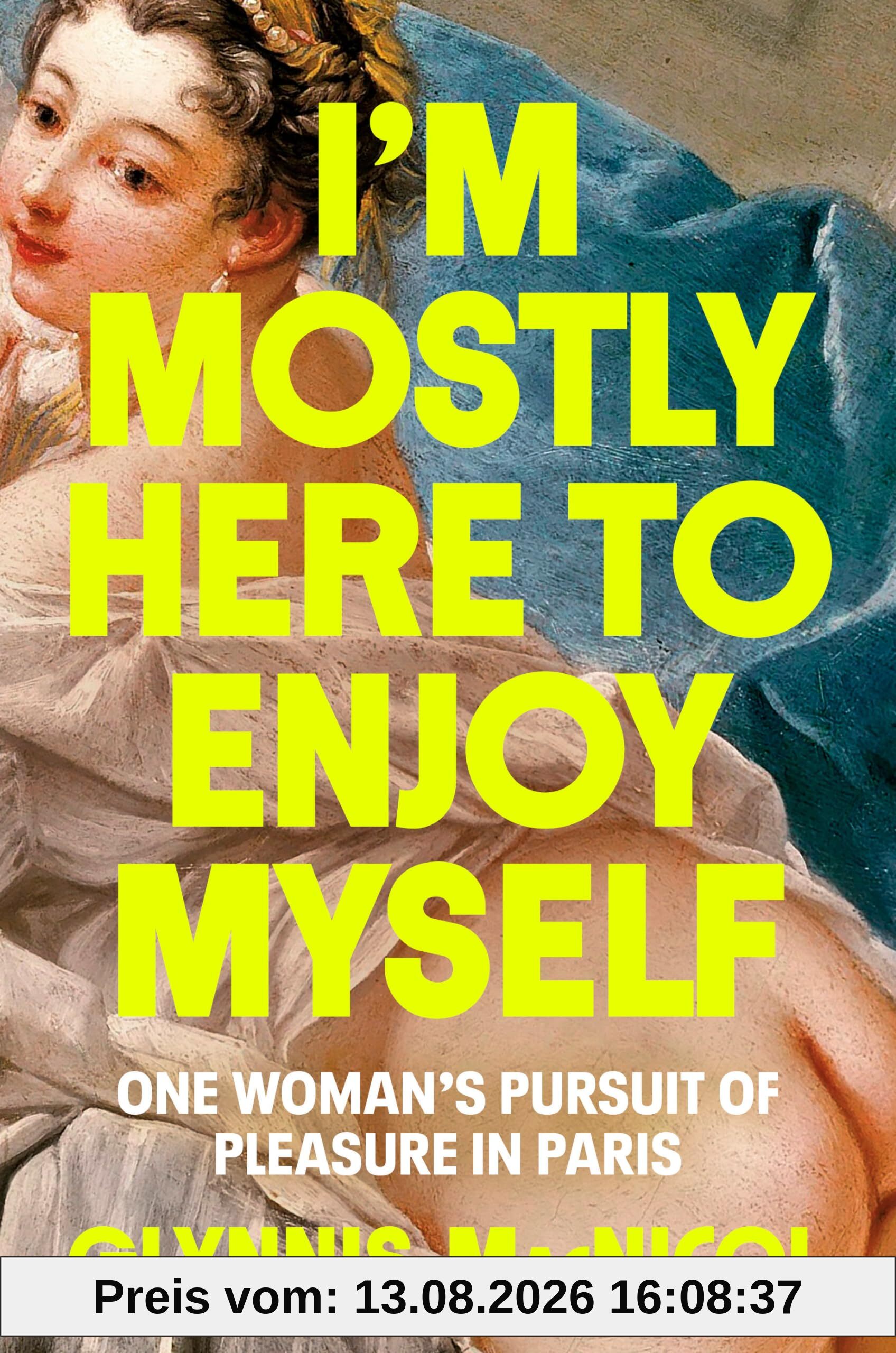 I'm Mostly Here to Enjoy Myself: One Woman's Pursuit of Pleasure in Paris