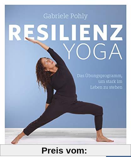 Resilienz Yoga: Das Übungsprogramm, um stark im Leben zu stehen