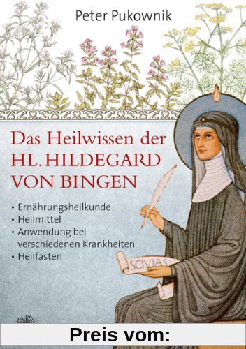 Das Heilwissen der Hl. Hildegard von Bingen: Ernährungsheilkunde, Heilmittel, Anwendung bei verschiedenen Krankheiten, H
