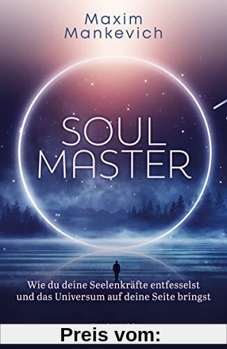 Soul Master: Wie du deine Seelenkräfte entfesselst und das Universum auf deine Seite bringst