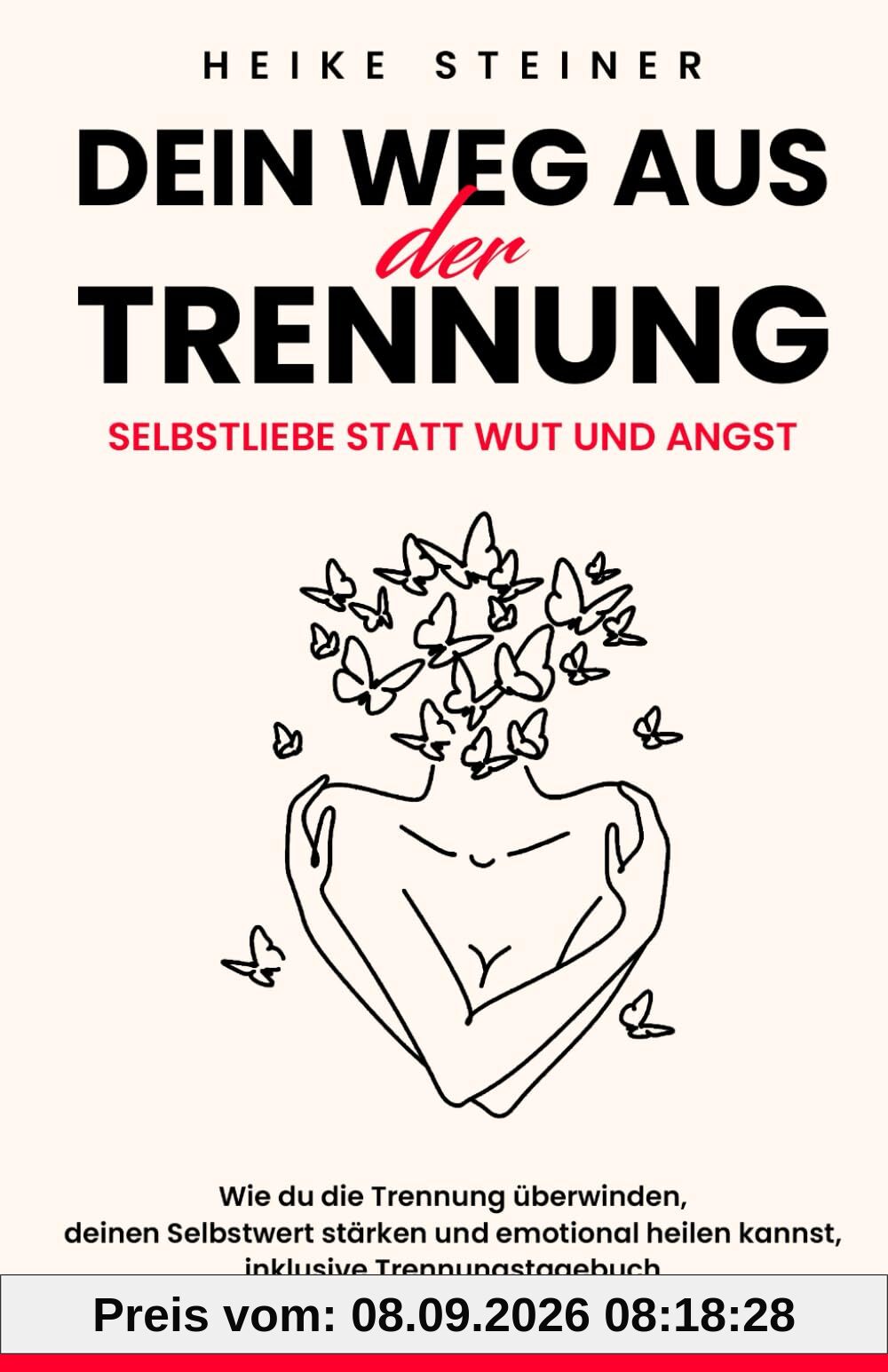 Dein Weg aus der Trennung: Selbstliebe statt Wut und Angst: Wie du die Trenung überwinden, deinen Selbstwert stärken und emotional heilen kannst, inkl. Trennungstagebuch