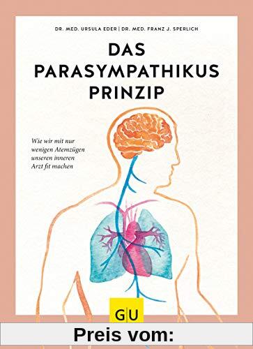 Das Parasympathikus-Prinzip: Wie wir mit wenigen Atemzügen unseren inneren Arzt fit machen (GU Einzeltitel Gesundheit/Al