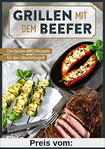 Grillen mit dem Beefer: Die besten BBQ-Rezepte für den Oberhitzegrill. Ideen für den Hochtemperatur-Gasgrill mit 800 Gra