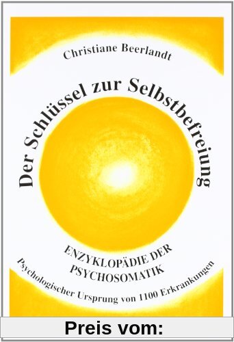 Der Schlüssel zur Selbstbefreiung: Psychologischer Ursprung von 1100 Erkrankungen. Enzyklopädie der Psychosomatik