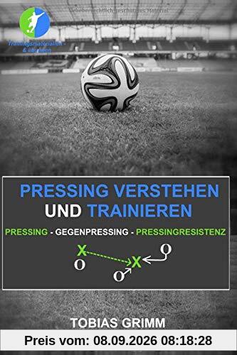 Pressing verstehen und trainieren: Pressing - Gegenpressing - Pressingresistenz