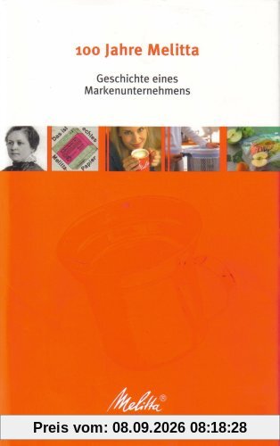 100 Jahre Melitta: Geschichte eines Markenunternehmens