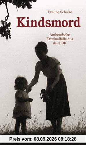 Kindsmord: Authentische Kriminalfälle aus der DDR