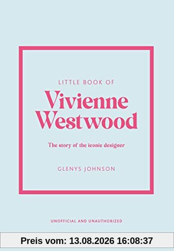 Little Book of Vivienne Westwood: The story of the iconic fashion house (Little Books of Fashion)