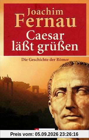 Cäsar läßt grüßen. Die Geschichte der Römer.
