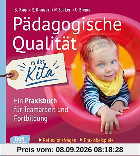 Pädagogische Qualität in der Kita. Reflexionsfragen, Praxisbeispiele, Impulse für den pädagogischen Alltag: Ein Praxisbuch für Teamarbeit und ... • Impulse für den pädagogischen Alltag
