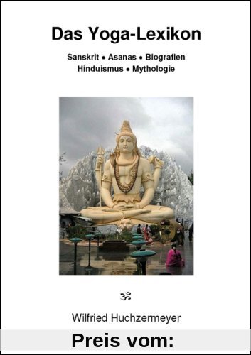 Das Yoga-Lexikon: Sanskrit - Asanas - Biografien - Hinduismus - Mythologie