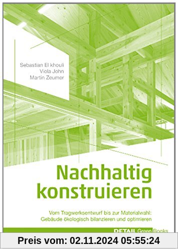 Nachhaltig konstruieren: Vom Tragwerksentwurf bis zur Materialwahl - Gebäude ökologisch bilanzieren und optimieren (Deta