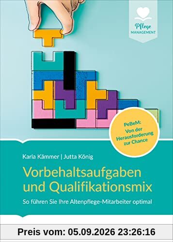 Vorbehaltsaufgaben und Qualifikationsmix: So führen Sie Ihre Altenpflege-Mitarbeiter optimal. PeBeM: Von der Herausforderung zur Chance