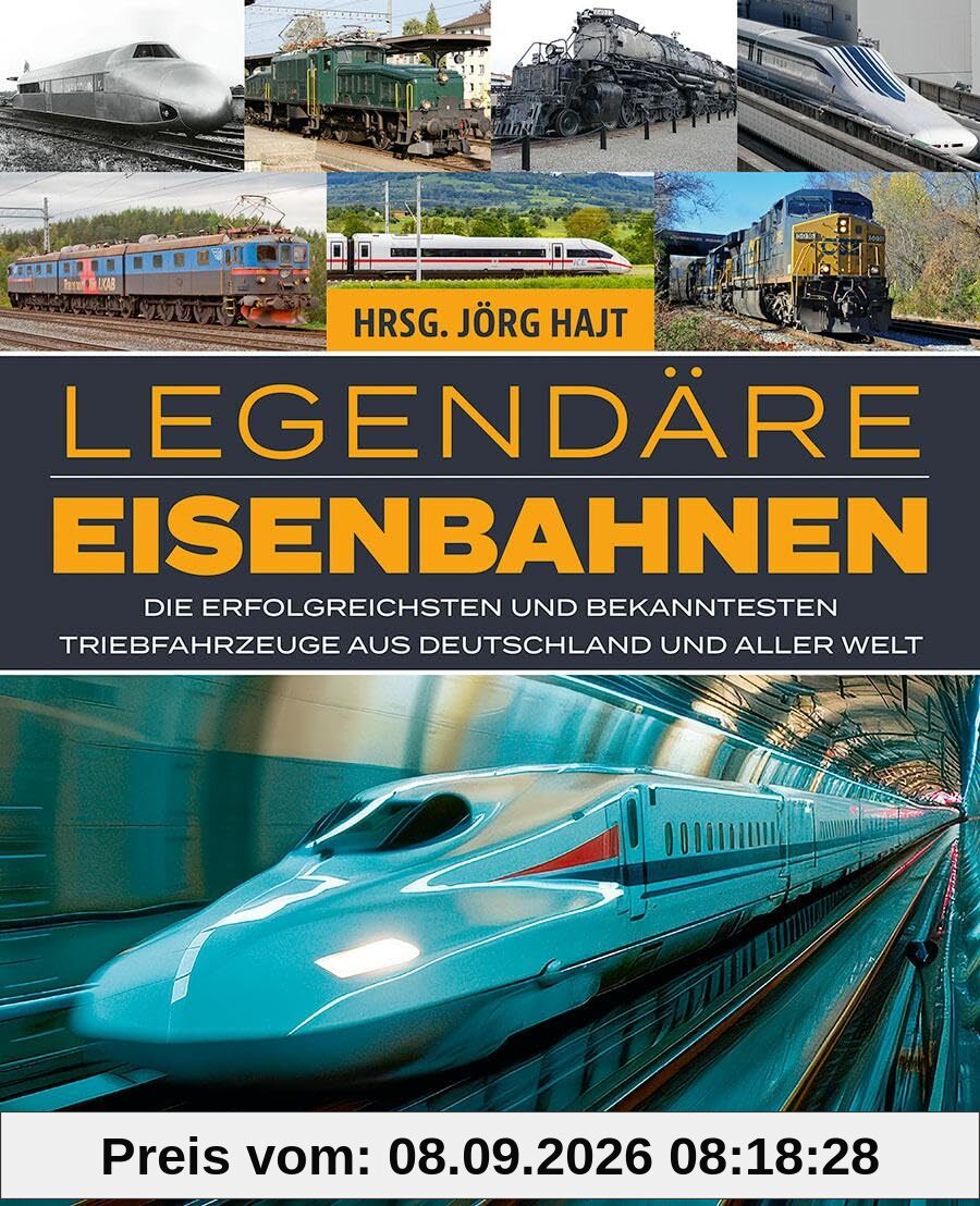 Legendäre Eisenbahnen - Legendäre Züge - Von der Dampflok bis zum ICE: Die erfolgreichsten und bekanntesten Triebfahrzeuge aus Deutschland und aller Welt