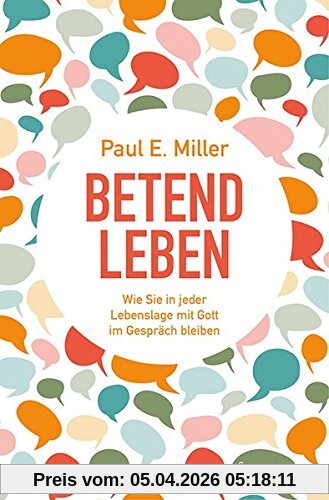 Betend leben: Wie Sie in jeder Lebenslage mit Gott im Gespräch bleiben