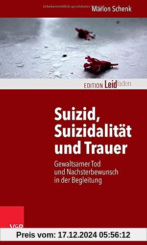 Suizid, Suizidalität und Trauer: Gewaltsamer Tod und Nachsterbewunsch in der Begleitung (Edition Leidfaden)